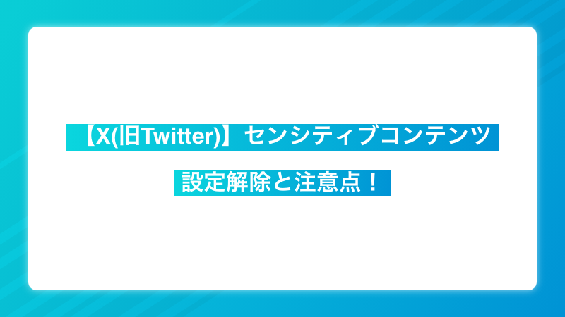 【X(旧Twitter)】センシティブコンテンツ設定解除と注意点！